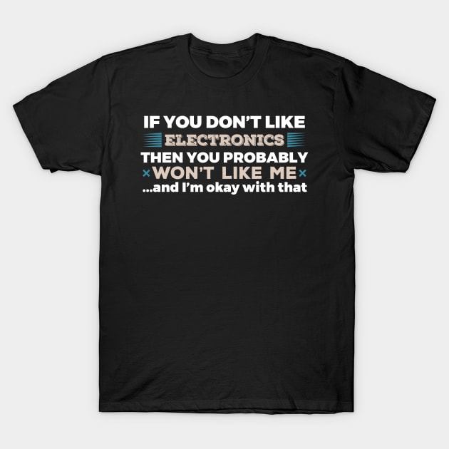 Don't Like Electronics You Won't Like Me T-Shirt T-Shirt by GreenCowLand